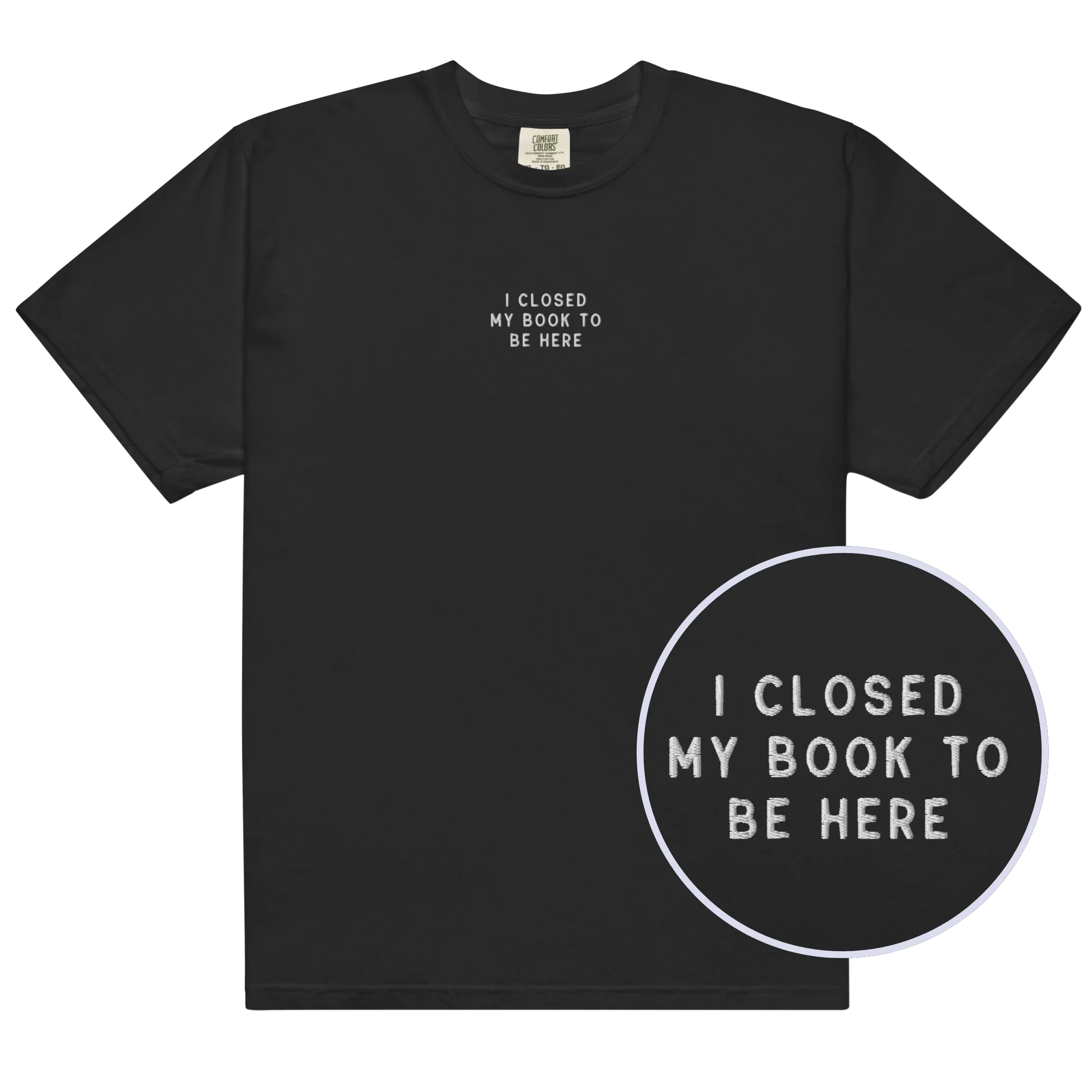 I Closed My Book To Be Here Embroidered Classic T-Shirt